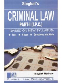 Singhal’s Criminal Law Part 1 (IPC) for LLB by Mayank Madhaw