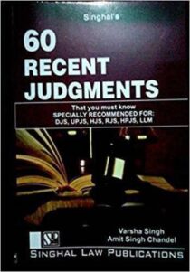 Singhal's 60 Recent Judgments That You Must Know (Part 1) by Varsha Singh and Amit Singh Chandel
