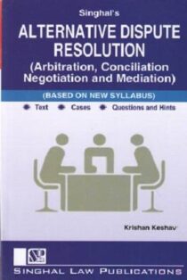 Singhal's Alternative Dispute Resolution (Arbitration,Conciliation,Negotiation & Mediation) by Krishan Keshav