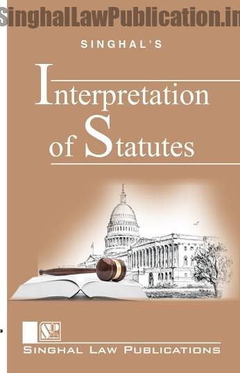 Singhal's Interpretation of Statutes by Satish Kumar Singhal's Interpretation of Statutes by Satish Kumar