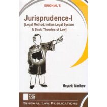 Singhal's Jurisprudence Part 1 [Legal Method, Indian Legal System & Basic Theories Of Law] by Mayank Madhaw
