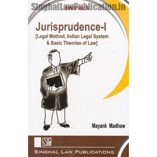 Singhal's Jurisprudence Part 1 [Legal Method, Indian Legal System & Basic Theories Of Law] by Mayank Madhaw