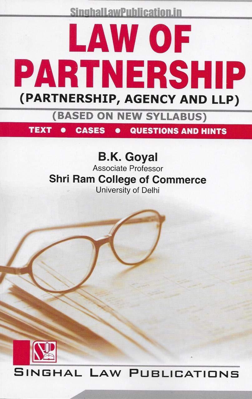Singhal's Law Of Partnership (Partnership, Agency And LLP) by B K Goyal Singhal's Law Of Partnership (Partnership, Agency And LLP) by B K Goyal