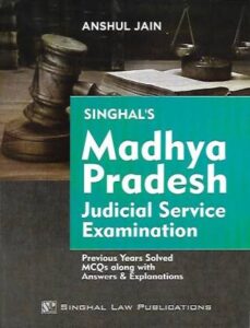 Singhal's Madhya Pradesh (MP) Judicial Service Examination Previous Years Solved MCQs Along with Answers And Explanations by Anshul Jain