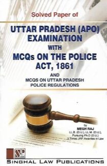 Singhal's Solved Papers Of UP (APO) Exam with MCQs On The Police Act, 1861 and UP Police Regulations by Megh Raj