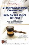 Singhal's Solved Papers Of UP (APO) Exam with MCQs On The Police Act, 1861 and UP Police Regulations by Megh Raj