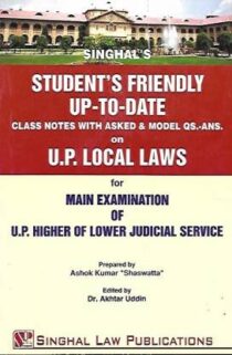 Singhal's Students Friendly Class Notes on UP Local Laws For Mains Exam Of UP Higher Or Lower Judicial Service by Ashok Kumar "Shaswatt"