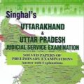Singhal's Uttarakhand And Uttar Pradesh Judicial Service Exam (Prelims Solved Papers)