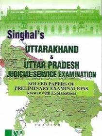Singhal’s Uttarakhand And Uttar Pradesh Judicial Service Exam (Prelims Solved Papers)