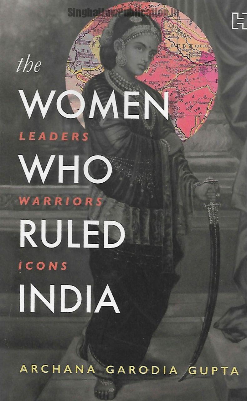 The Women Who Ruled India Leaders Warriors Icons by Archana Garodia Gupta The Women Who Ruled India Leaders Warriors Icons by Archana Garodia Gupta book cover page