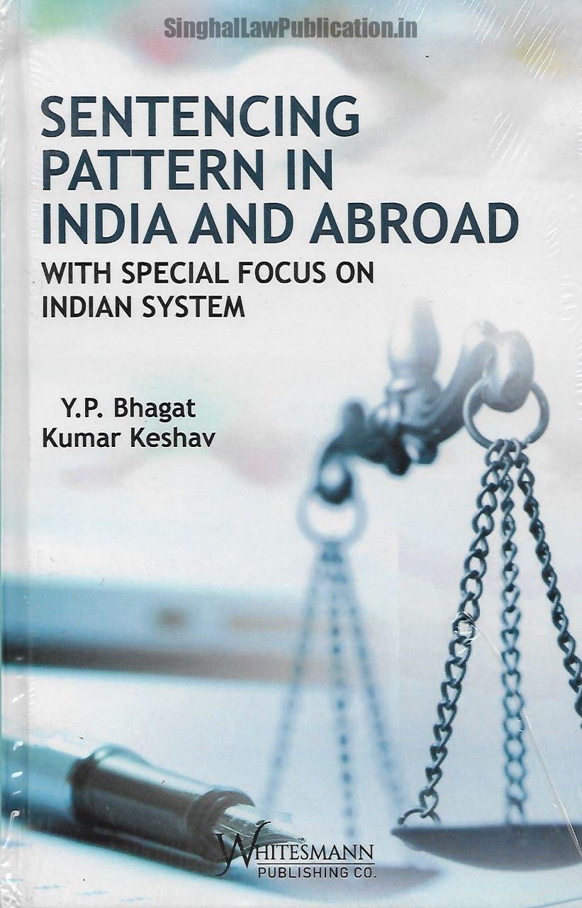 Sentencing Pattern in India and Abroad with Special Focus on Indian System by YP Bhagat and Kumar Keshav Sentencing Pattern in India and Abroad with Special Focus on Indian System - Image 1