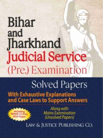 Bihar and Jharkhand Judicial Service (Pre.) Examination Solved Papers with Exhaustive Explanations and Case Laws to Support Answers Along with Main Examination (Unsolved Papers)