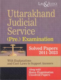 Uttarakhand Judicial Service (Pre.) Examination Solved Papers 2011-2023 (with Explanations and Case Laws to Support Answers) Along with Main Examination (Unsolved Papers)