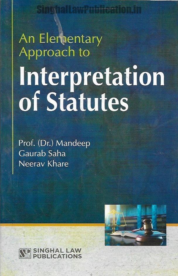 Singhal’s An Elementary approach to Interpretation of Statutes by Professor (Dr.) Mandeep, Gaurab Saha & Neerav Khare. Singhal’s An Elementary approach to Interpretation of Statutes - Image 1